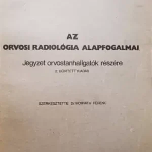 Kihagyhatatlan ajánlat Az orvosi radiológia alapfogalmai - Dr Horváth Ferenc (szerk)