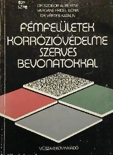 Fémfelületek korrózióvédelme szerves bevonatokkal - Dr.Szobor, Vargáné Fridel Ilona, Dr. Vértes Kihagyhatatlan ajánlat