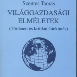 Világgazdasági elméletek (Történeti és kritikai áttekintés) - Szentes Tamás Vedd meg online