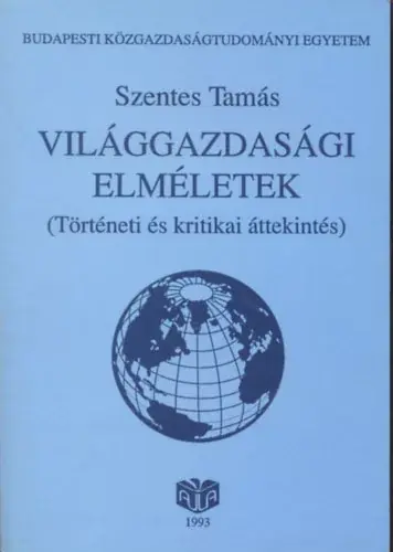 Világgazdasági elméletek (Történeti és kritikai áttekintés) - Szentes Tamás Vedd meg online