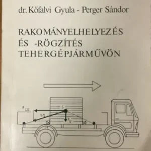 Rakományelhelyezés és -rögzítés tehergépjárművön - Kőfalvi Gyula Dr- Perger Sándor Végkiárusítás