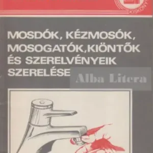 Utolsó esély Mosdók, kézmosók, mosogatók, kiöntők és szerelvényeik szerelése - Szerk: Völgyes István