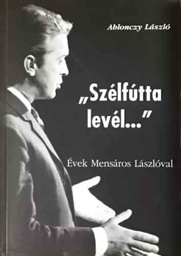 "Szélfútta levél..." - Évek Mensáros Lászlóval - Ablonczy László Olcsóbb