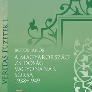 A magyarországi zsidóság vagyonának sorsa 1938-1949 - Botos János Legkelendőbb