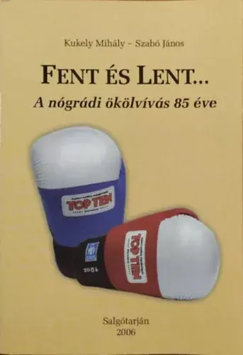 Szuper ajánlat Fent és lent... - A nógrádi ökölvívás 85 éve - Kukely Mihály - Szabó János