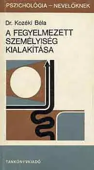 Vásárlói kedvenc A fegyelmezett személyiség kialakítása - Dr. Kozéki Béla
