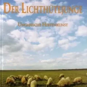 Biztonságos fizetés Der Lichthütejunge - Ungarische Hirtenkunst - Kútvölgyi Mihály