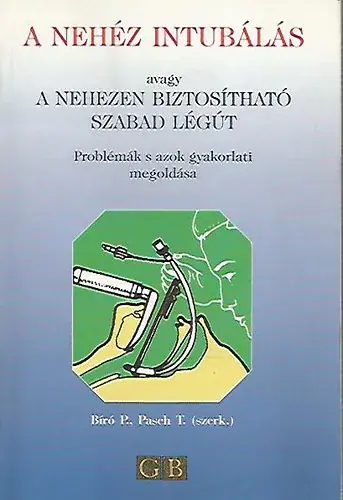 Kedvezmény A nehéz intubálás avagy a nehezen biztosítható szabad légút (Problémák s azok gyakorlati megoldása) - Bíró P. - Pasch T.