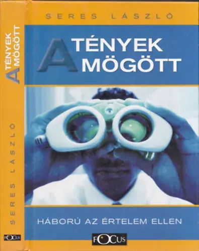 Vedd meg most A tények mögött - Háború az értelem ellen - Seres László