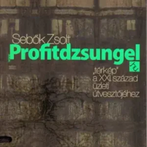 Profitdzsungel - "térkép" a XXI. század üzleti útvesztőjéhez - Sebők Zsolt Azonnali szállítás