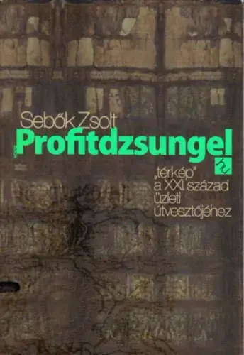 Profitdzsungel - "térkép" a XXI. század üzleti útvesztőjéhez - Sebők Zsolt Azonnali szállítás
