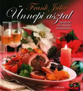 Rendeld meg most Ünnepi asztal - 199 recept különleges alkalmakra - Frank Júlia