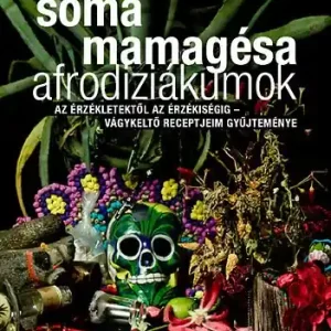 Legkelendőbb Afrodiziákumok - Az érzékletektől az érzékiségig - vágykeltő receptjeim gyűjteménye - Soma Mamagésa