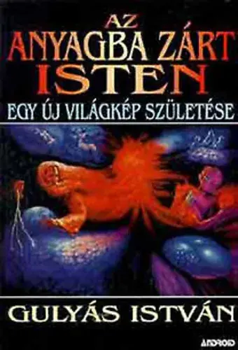 Akció Az anyagba zárt Isten - Egy új világkép születése - Gulyás István