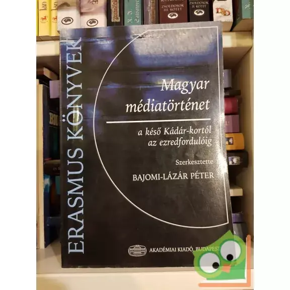 Nézd meg most Bajomi-Lázár Péter (szerk.): Magyar médiatörténet a késő Kádár-kortól az ezredfordulóig