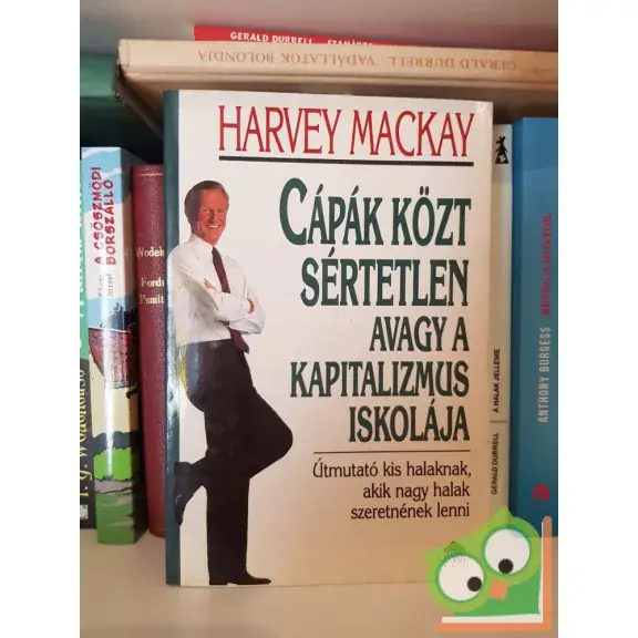 Harvey Mackay: Cápák közt sértetlen avagy a kapitalizmus iskolája Korlátozott ajánlat