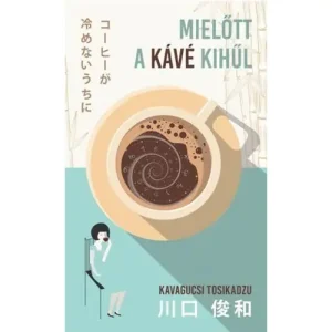 Ajánlat Mielőtt a kávé kihűl [Mielőtt a kávé kihűl sorozat 1. könyv]