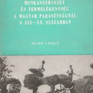 Újdonság Munkaszervezet és termelékenység a magyar parasztságnál a XIX-XX. században