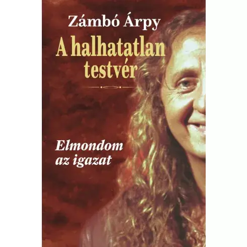 A halhatatlan testvér - Elmondom az igazat -Zámbó Árpy (kötött áras) Exkluzív ajánlat