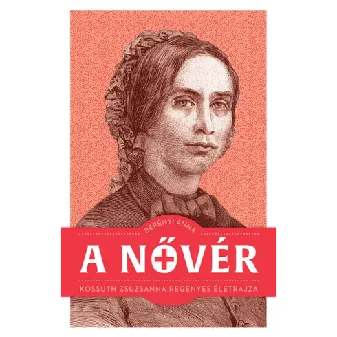A nővér - Kossuth Zsuzsanna regényes életrajza - Berényi Anna (kötött áras) Akció