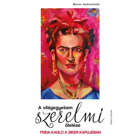 A világegyetem szerelmi ölelése - Frida Kahlo a siker kapujában - Maren Gottschalk Biztonságos fizetés
