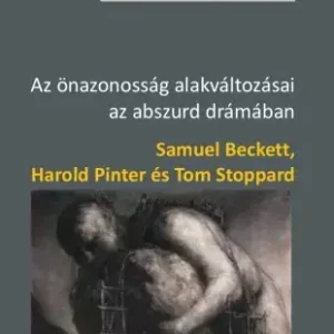 Végkiárusítás Az önazonosság alakváltozásai az abszurd drámában - Samuel Beckett, Harold Pinter és Tom Stoppard