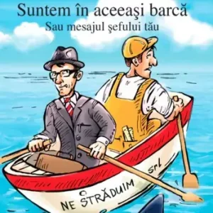 Legkelendőbb Suntem în aceeaşi barcă - Sau mesajul şefului tău
