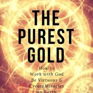 Akció The Purest Gold: How to Work with God, Be Virtuous & Create Miracles on Earth