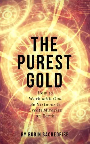 Akció The Purest Gold: How to Work with God, Be Virtuous & Create Miracles on Earth