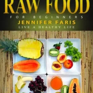 Vedd meg most Raw Food for Beginners - Facts and Benefits (Live a Healthy Life): 10 Step to Easily Lose Weight: Raw Food Diet, How to Lose Weight Fast, Vegan Recipes, Healthy Living