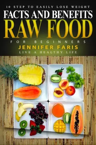 Vedd meg most Raw Food for Beginners - Facts and Benefits (Live a Healthy Life): 10 Step to Easily Lose Weight: Raw Food Diet, How to Lose Weight Fast, Vegan Recipes, Healthy Living