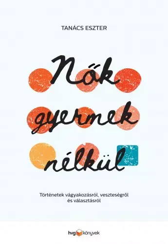 Végkiárusítás Nők gyermek nélkül - Történetek vágyakozásról, veszteségről és választásról