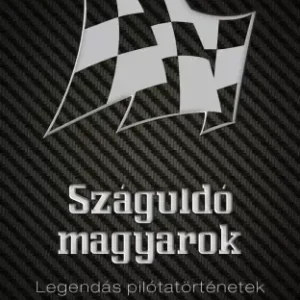 Száguldó magyarok - Legendás pilótatörténetek Outlet