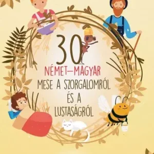30 német-magyar mese a szorgalomról és a lustaságról Azonnal elérhető