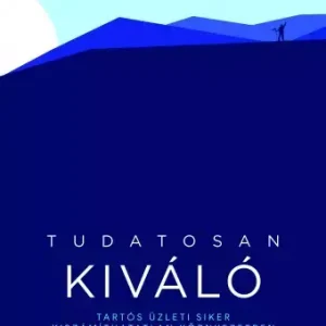 Tudatosan kiváló - Tartós üzleti siker kiszámíthatatlan környezetben Legjobb ár