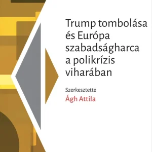 Trump tombolása és Európa szabadságharca a polikrízis viharában Ágh Attila[szerk.] Kedvezmény