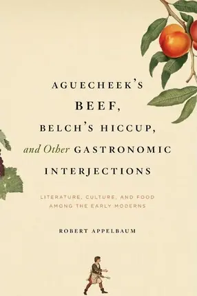 Szuper ajánlat Aguecheek`s Beef, Belch`s Hiccup, and Other Gastronomic Interjections - Literature, Culture, and Food Among the Early Moderns