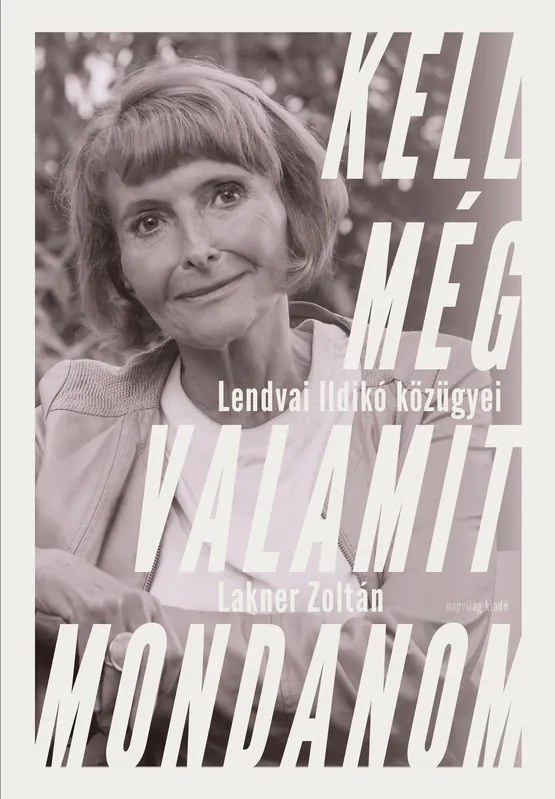 Legnépszerűbb Kell még valamit mondanom – Lendvai Ildikó közügyei