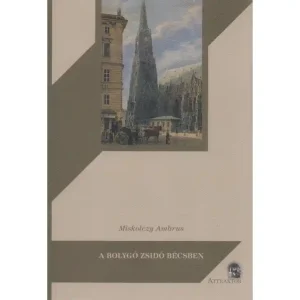 A bolygó zsidó Bécsben - Gustave Deicthal, Metternich és a magyar kérdés 1836-1837-ben Olcsó