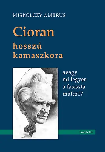 Vedd meg online Cioran hosszú kamaszkora, avagy mi legyen a fasiszta múlttal?