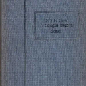 Vedd meg most Félix le Dantec: A biológiai filozófia elemei