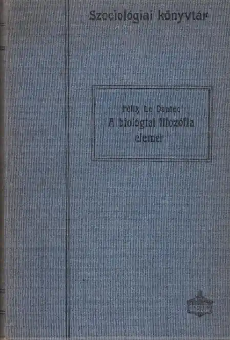 Vedd meg most Félix le Dantec: A biológiai filozófia elemei