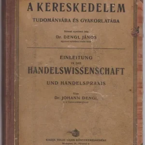 Vedd meg most Dr. Dengl János: Bevezetés a kereskedelem tudományába és gyakorlatába (német nyelvű)
