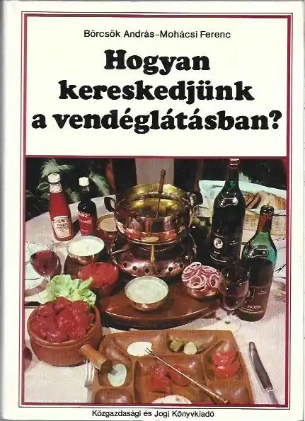 Olcsóbb Börcsök András, Mohácsi Ferenc: Hogyan kereskedjünk a vendéglátásban?