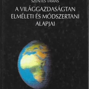 Szuper akció Szentes Tamás: A világgazdaságtan elméleti és módszertani alapjai