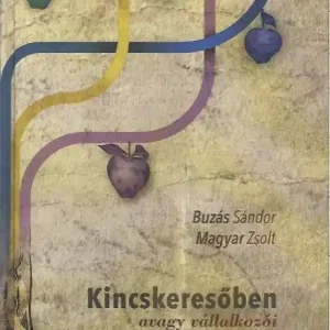Szuper ajánlat Buzás Sándor, Magyar Zsolt: Kincskeresőben, avagy vállalkozói életutak