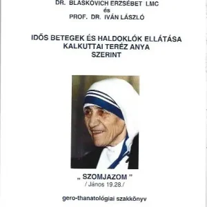 Vedd meg most Dr. Blaskovich, Prof. Dr. Iván: Idős betegek és haldoklók ellátása Kalkuttai Teréz Anya szerint