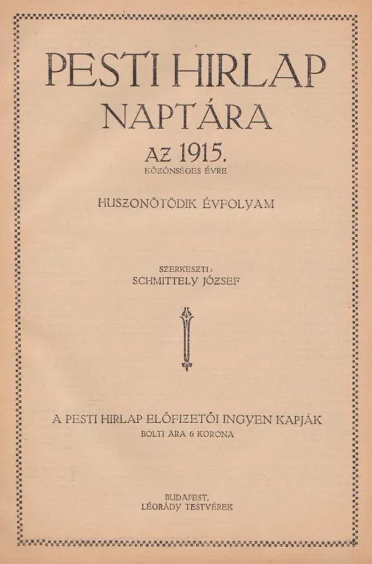 Vedd meg most Schmittely József (szerk.): Pesti Hirlap naptára az 1915. közönséges évre.