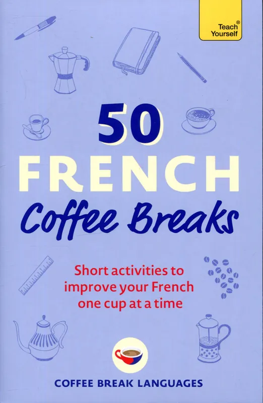 Utolsó esély 50 French Coffee Breaks: Short activities to improve your Spanish one cup at a time (2022)