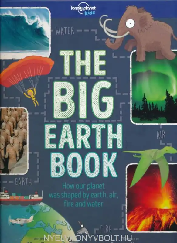 The Big Earth Book - How Our Planet was Shaped by Earth, Air, Fire and Water (Lonely Planet Kids) (2017) Népszerű